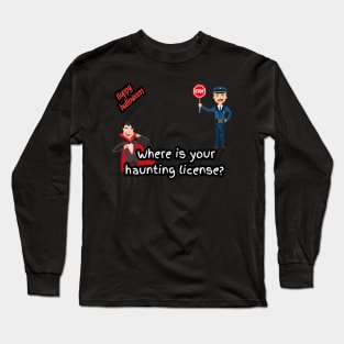 Where is your haunting license? A policeman said to vampire, happy halloween Long Sleeve T-Shirt